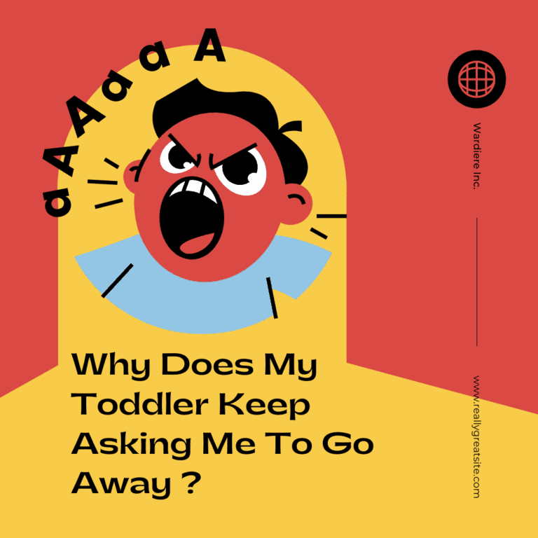 Why Does My Toddler Keep Asking Me To Go Away